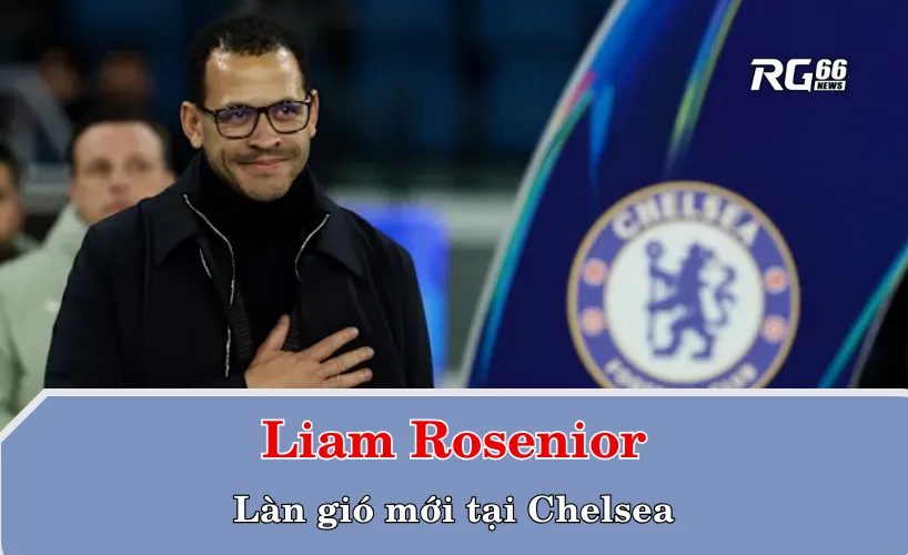Liam Rosenior và làn gió mới tại Chelsea