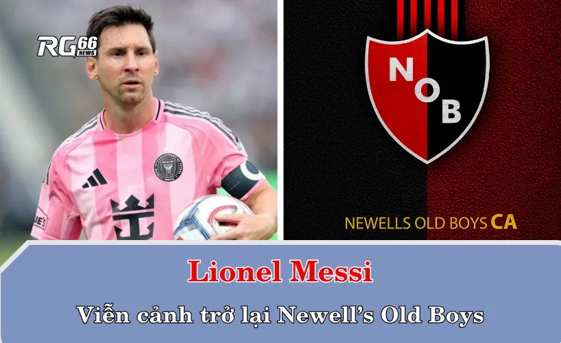 Lionel Messi và viễn cảnh trở lại Newell’s Old Boys