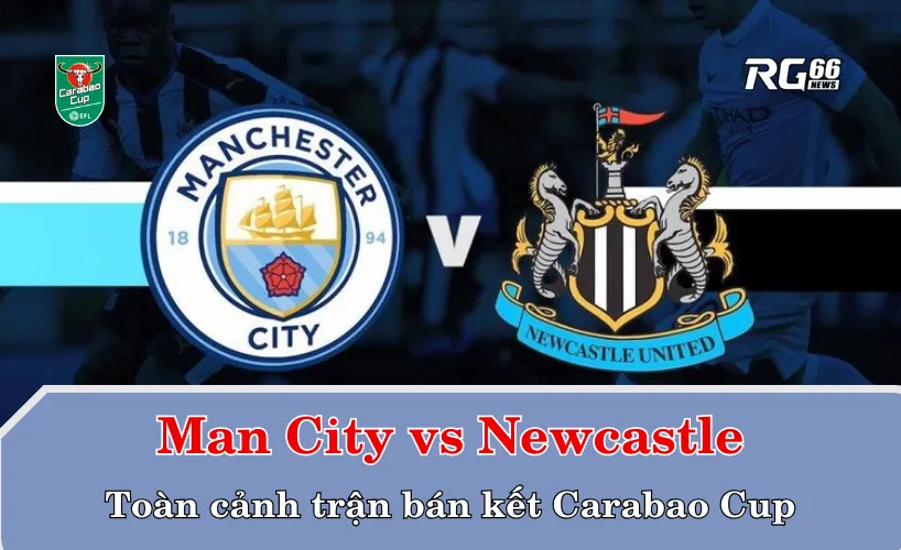 Man City vs Newcastle – Toàn cảnh trận bán kết Carabao Cup
