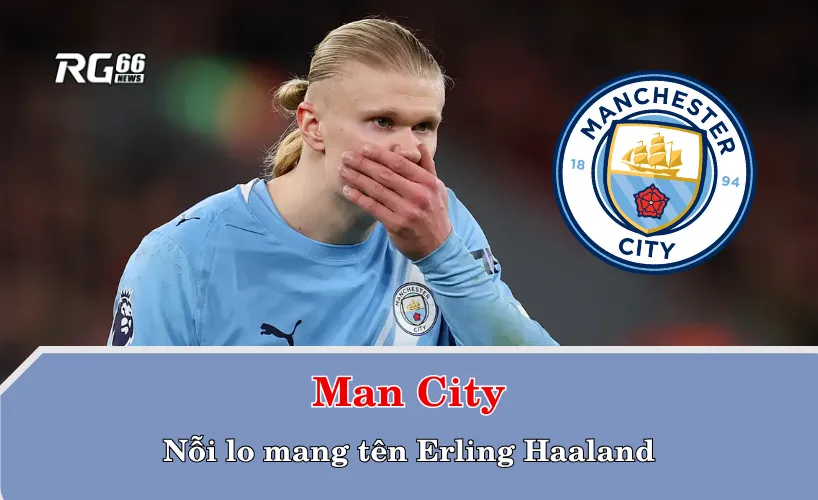 Man City và nỗi lo mang tên Erling Haaland