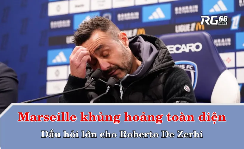 Marseille khủng hoảng toàn diện: Dấu hỏi lớn cho Roberto De Zerbi