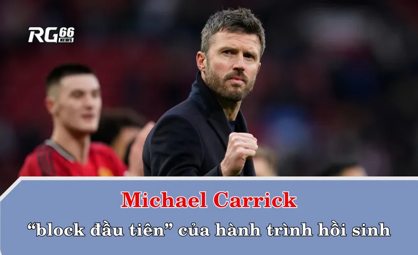 Carrick và “block đầu tiên” của hành trình hồi sinh