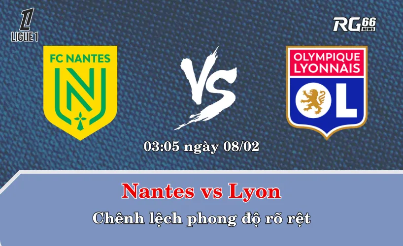Nantes vs Lyon – Chênh lệch phong độ rõ rệt