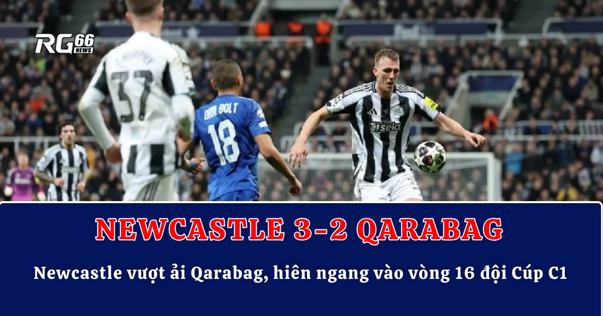 Newcastle vượt ải Qarabag, hiên ngang vào vòng 16 đội Cúp C1