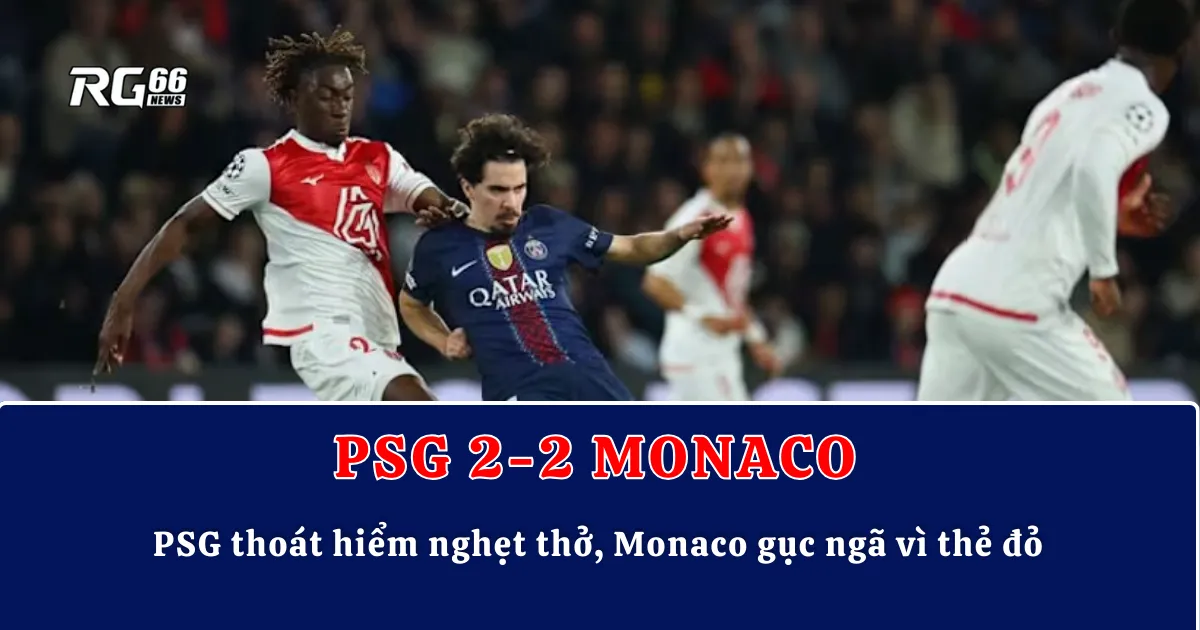 PSG thoát hiểm nghẹt thở, Monaco gục ngã vì thẻ đỏ