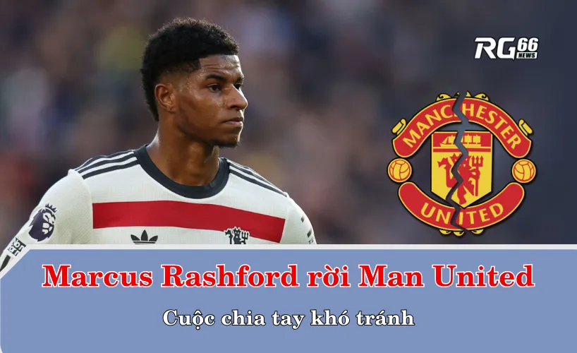 Marcus Rashford rời Man United – Cuộc chia tay khó tránh