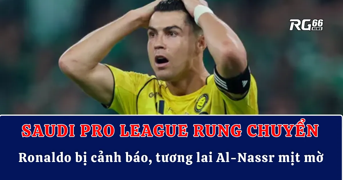 Saudi Pro League rung chuyển – Ronaldo bị cảnh báo, tương lai Al-Nassr mịt mờ