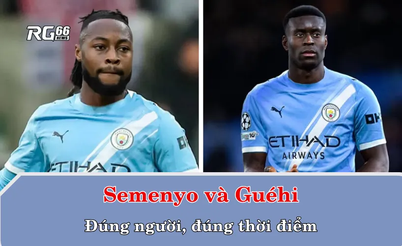 Semenyo và Guéhi – đúng người, đúng thời điểm