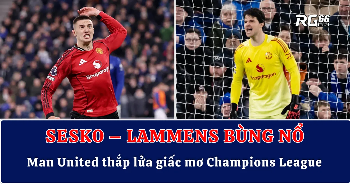 Sesko – Lammens bùng nổ, Man United thắp lửa giấc mơ Champions League
