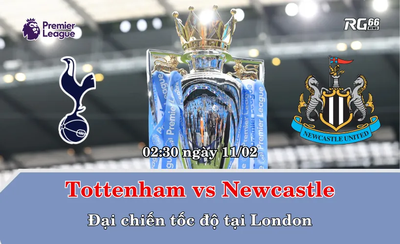 Tottenham vs Newcastle – Đại chiến tốc độ tại London
