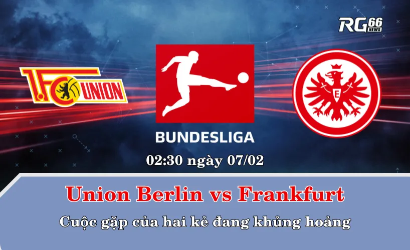Union Berlin vs Frankfurt – Cuộc gặp của hai kẻ đang khủng hoảng