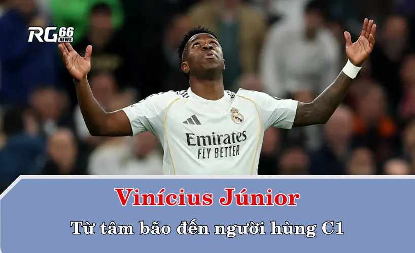 Vinícius Júnior – Từ tâm bão đến người hùng Champions League