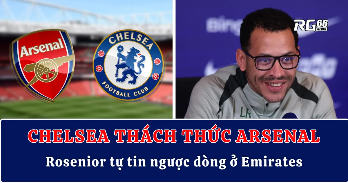 Chelsea thách thức Arsenal – Rosenior tự tin ngược dòng ở Emirates