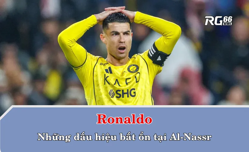 Ronaldo và những dấu hiệu bất ổn tại Al-Nassr