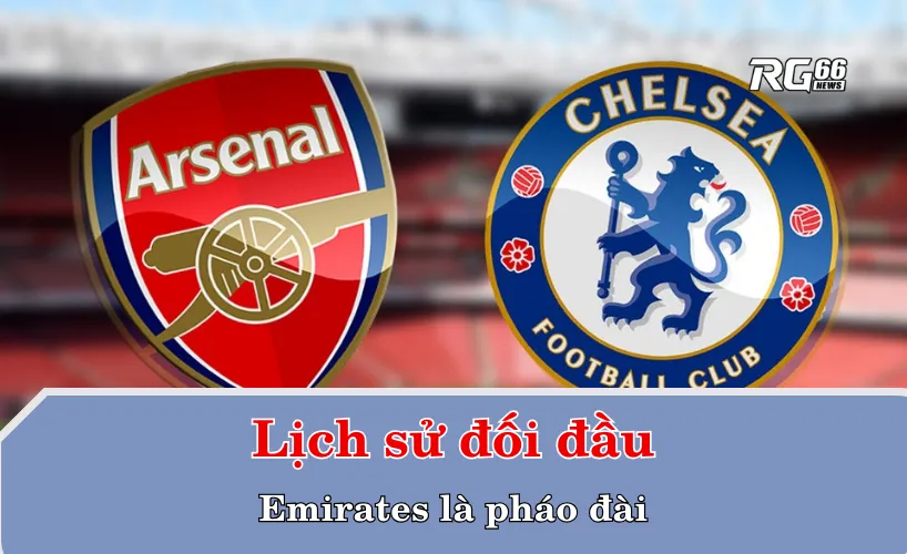 Lịch sử đối đầu Arsenal vs Chelsea – Emirates là pháo đài