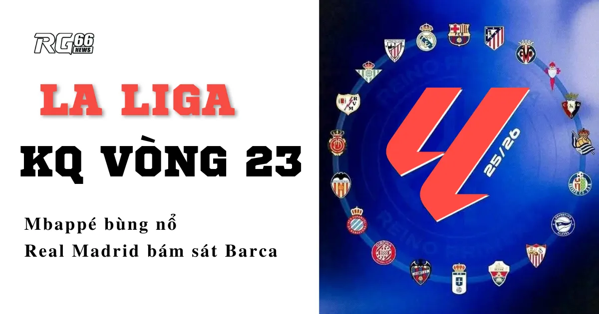 Kết quả La Liga vòng 23 – Mbappé bùng nổ, Real Madrid bám sát Barca