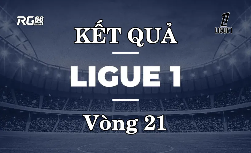 Kết quả Ligue 1 mùa giải 2025/26 – Vòng 21