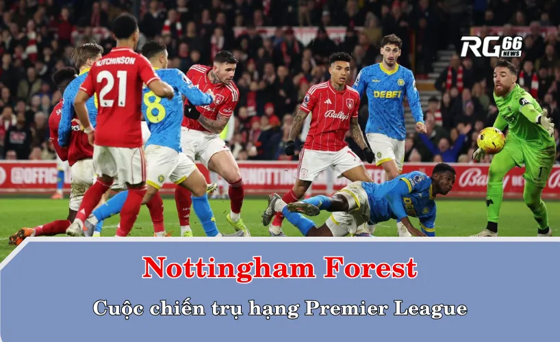Nottingham Forest và cuộc chiến trụ hạng Premier League