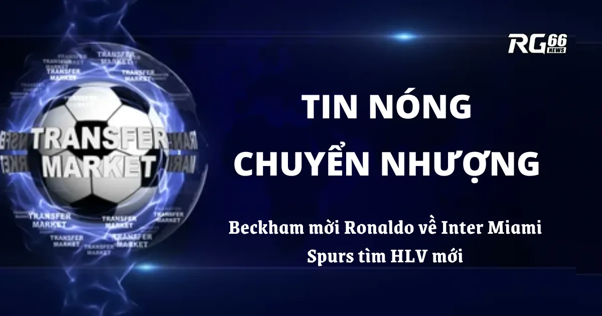 Tin nóng chuyển nhượng – Beckham mời Ronaldo về Inter Miami, Spurs tìm HLV mới