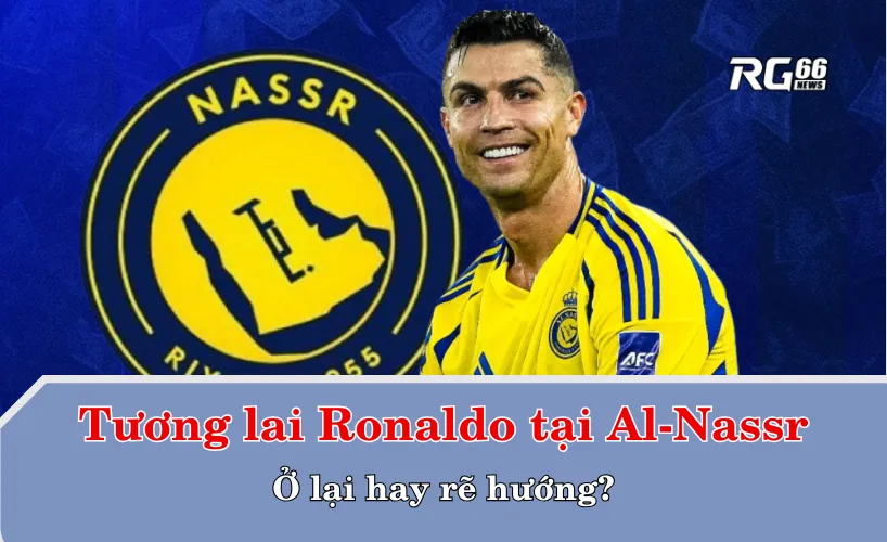 Tương lai Ronaldo tại Al-Nassr: Ở lại hay rẽ hướng?