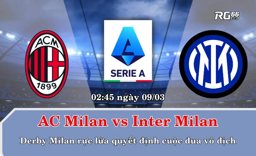 AC Milan vs Inter Milan – Derby Milan rực lửa quyết định cuộc đua vô địch