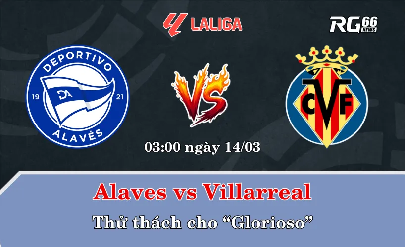 Alaves vs Villarreal – Thử thách cho “Glorioso”
