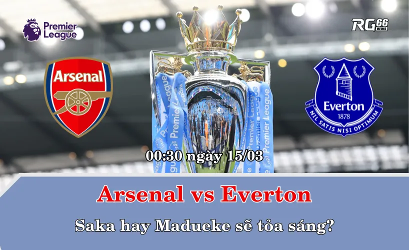 Arsenal vs Everton – Saka hay Madueke sẽ tỏa sáng?