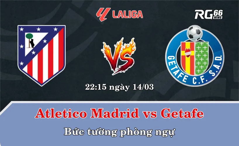 Atletico Madrid vs Getafe – Bức tường phòng ngự