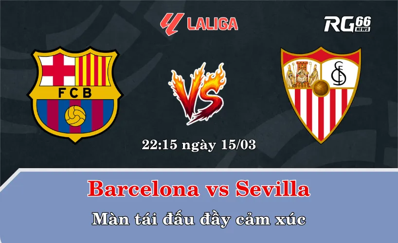 Barcelona vs Sevilla – Màn tái đấu đầy cảm xúc