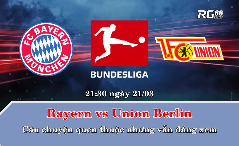 Bayern vs Union Berlin – Câu chuyện quen thuộc nhưng vẫn đáng xem