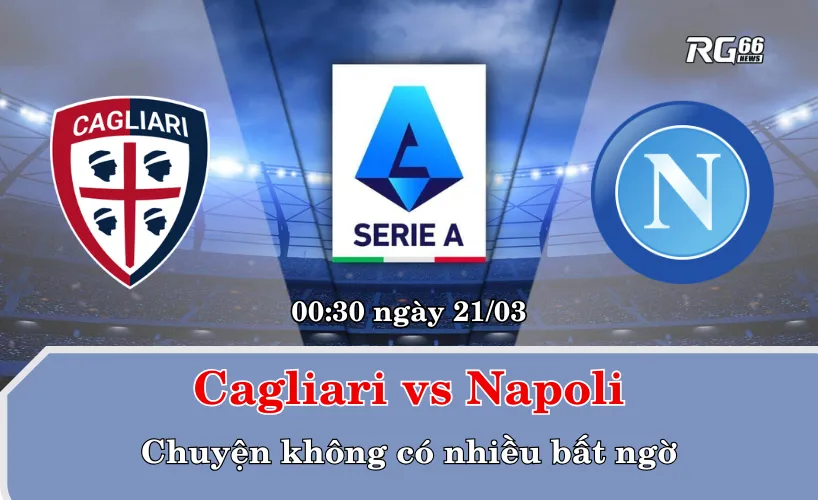Cagliari vs Napoli – Chuyện không có nhiều bất ngờ