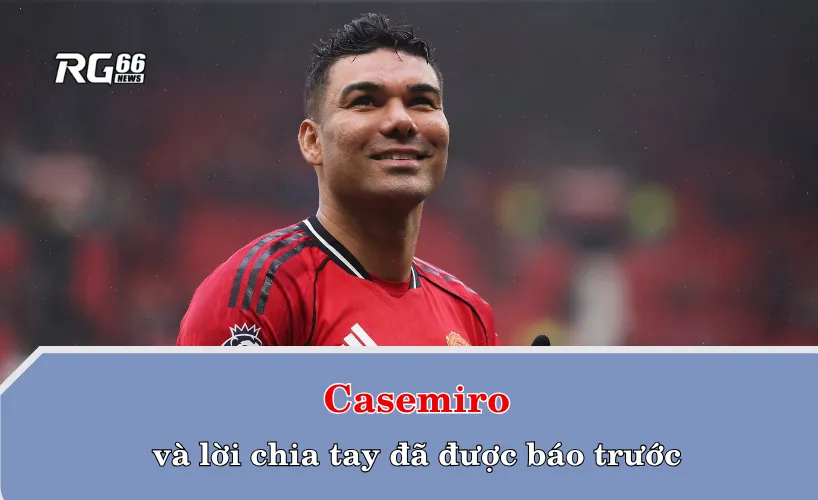Casemiro và lời chia tay đã được báo trước