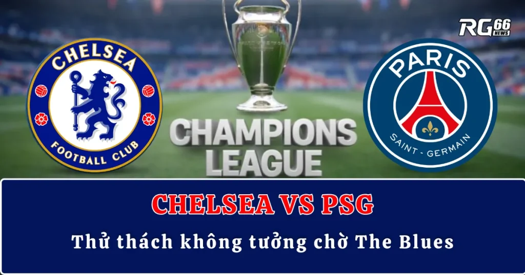 Chelsea vs PSG – Thử thách không tưởng chờ The Blues