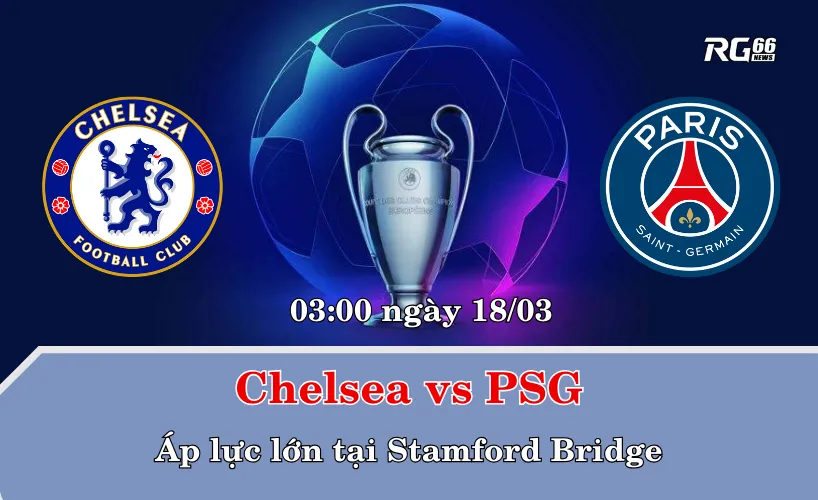 Chelsea vs PSG – Áp lực lớn tại Stamford Bridge
