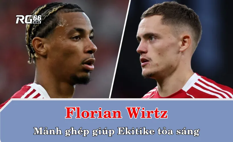Florian Wirtz – Mảnh ghép giúp Ekitike tỏa sáng