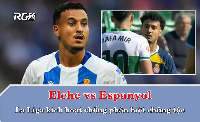 Elche vs Espanyol – La Liga kích hoạt chống phân biệt chủng tộc