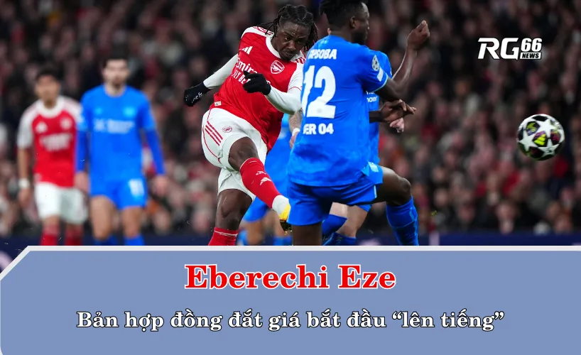 Eberechi Eze – Bản hợp đồng đắt giá bắt đầu “lên tiếng”