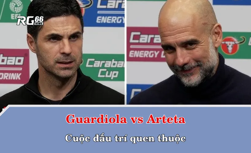Guardiola vs Arteta – Cuộc đấu trí quen thuộc