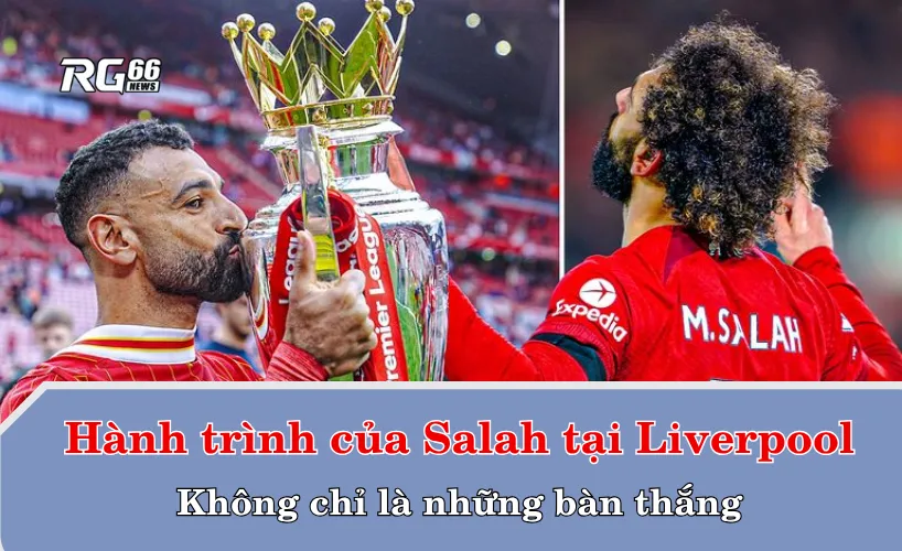 Hành trình của Salah tại Liverpool – Không chỉ là những bàn thắng