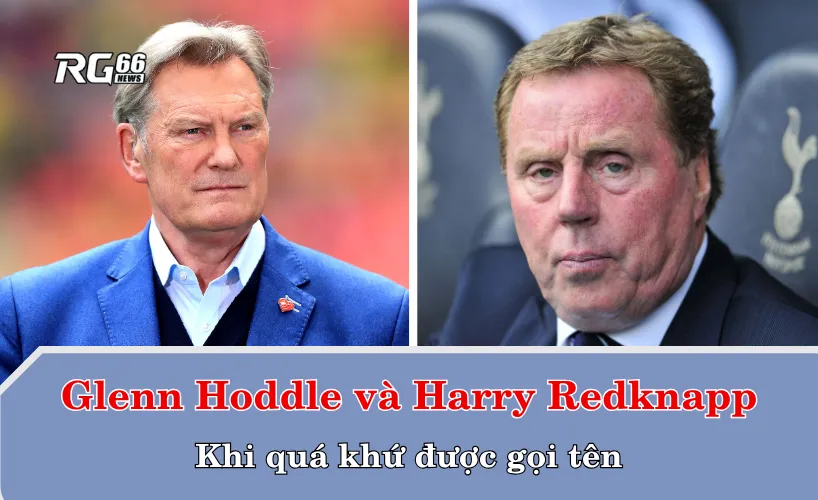 Glenn Hoddle và Harry Redknapp – Khi quá khứ được gọi tên