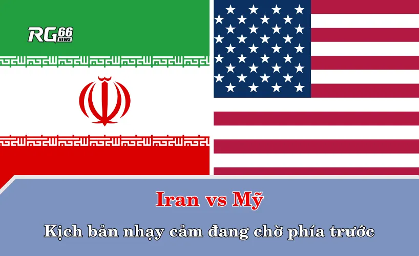 Iran vs Mỹ – Kịch bản nhạy cảm đang chờ phía trước