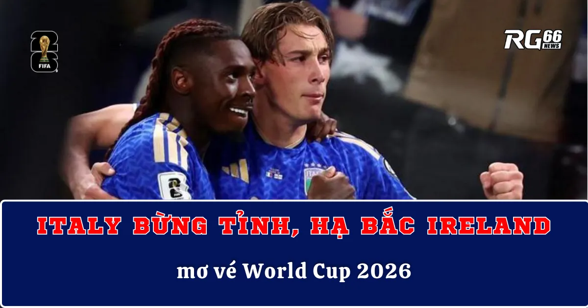 Italy bừng tỉnh, hạ Bắc Ireland, mơ vé World Cup 2026