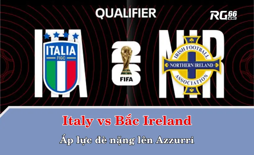 Italy vs Bắc Ireland – Áp lực đè nặng lên Azzurri