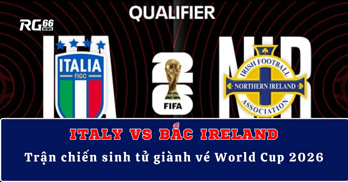 Italy vs Bắc Ireland – Trận chiến sinh tử giành vé World Cup 2026