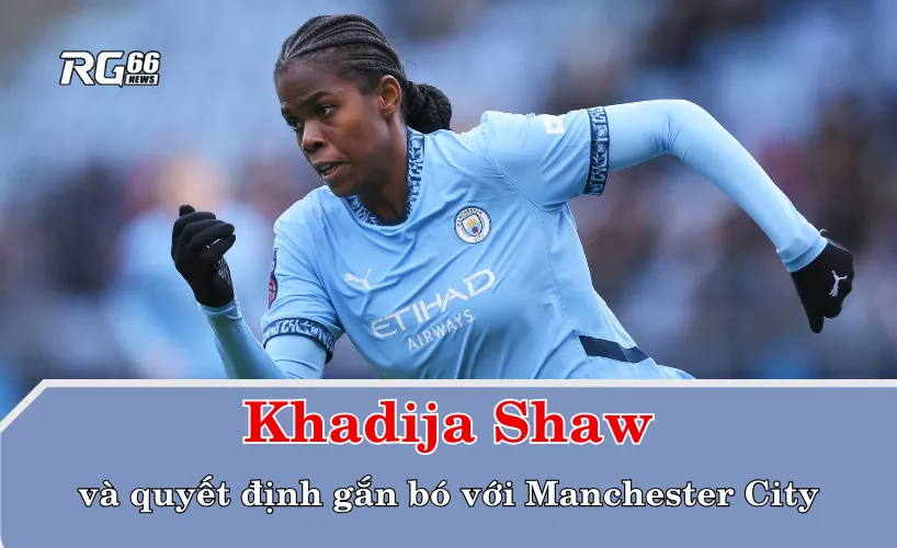 Khadija Shaw và quyết định gắn bó với Manchester City