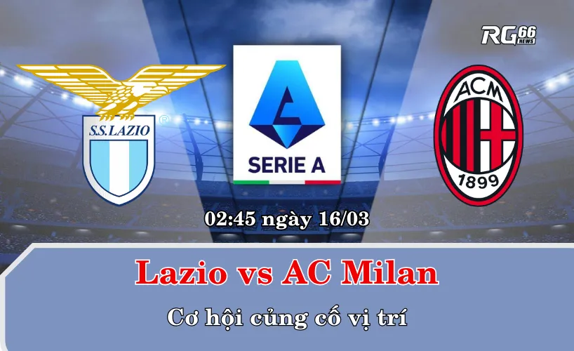 Lazio vs AC Milan – Cơ hội củng cố vị trí