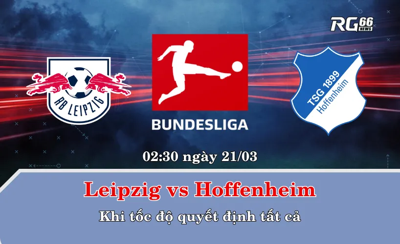 Leipzig vs Hoffenheim – Khi tốc độ quyết định tất cả