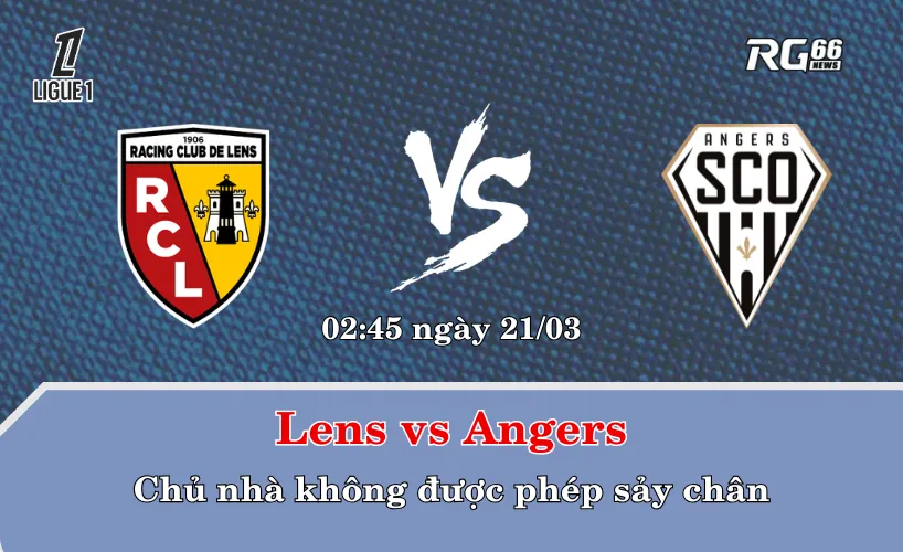 Lens vs Angers – Chủ nhà không được phép sảy chân