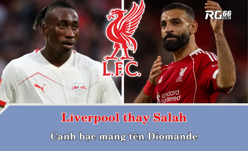 Liverpool thay Salah – Canh bạc mang tên Diomande
