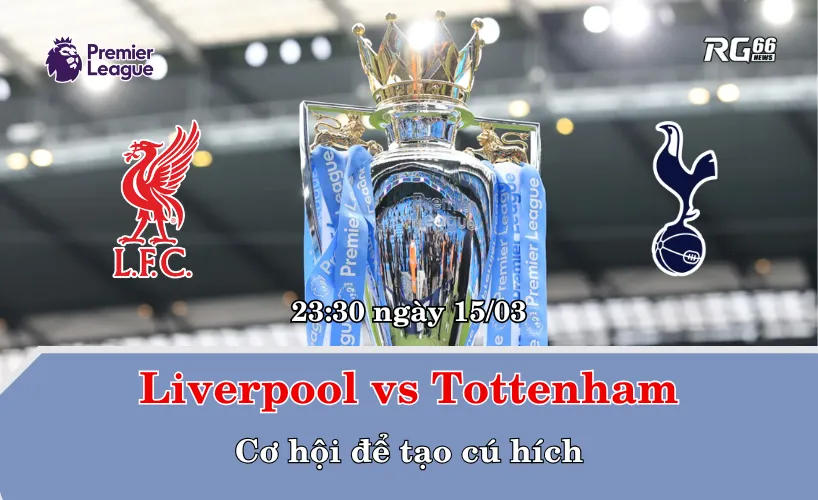 Liverpool vs Tottenham – Cơ hội để tạo cú hích